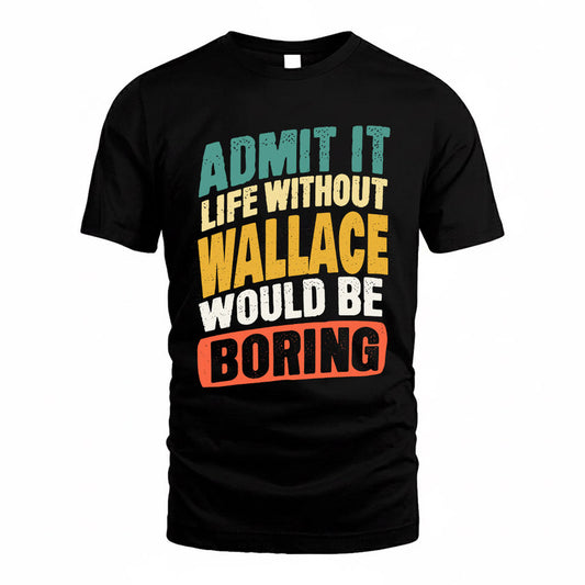 WALLACE TP88-K4-229–Personalized Funny Quote Apparel “Life Without NAME Would Be Boring”