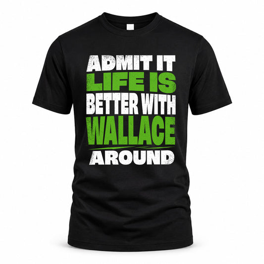 WALLACE HP68-K4-189 – Personalized Funny Quote Apparel “Admit It, Life Is Better With NAME Around”