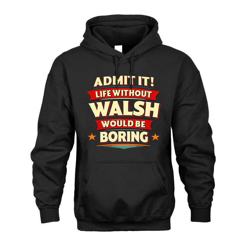 WALSH PH88-K2-106–Personalized Funny Quote Apparel “Life Without NAME Would Be Boring”