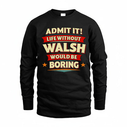 WALSH PH88-K2-106–Personalized Funny Quote Apparel “Life Without NAME Would Be Boring”