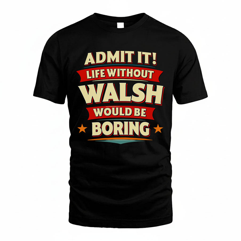 WALSH PH88-K2-106–Personalized Funny Quote Apparel “Life Without NAME Would Be Boring”