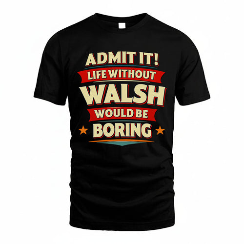 WALSH PH88-K2-106–Personalized Funny Quote Apparel “Life Without NAME Would Be Boring”
