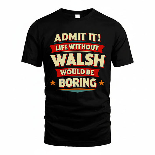 WALSH PH88-K2-106–Personalized Funny Quote Apparel “Life Without NAME Would Be Boring”