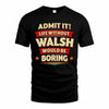 WALSH PH88-K2-106–Personalized Funny Quote Apparel “Life Without NAME Would Be Boring”