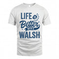 WALSH HH88-K2–Personalized Name Quote T-Shirt Life Is Better With Unisex Gift