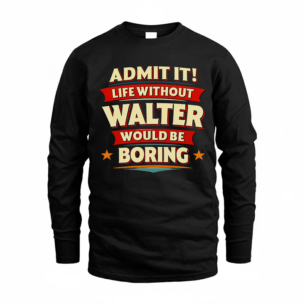 WALTER PH88-K2-106–Personalized Funny Quote Apparel “Life Without NAME Would Be Boring”
