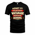 WATANABE  PH88-K2-106–Personalized Funny Quote Apparel “Life Without NAME Would Be Boring”