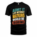 WATKINS TP88-K4-229–Personalized Funny Quote Apparel “Life Without NAME Would Be Boring”