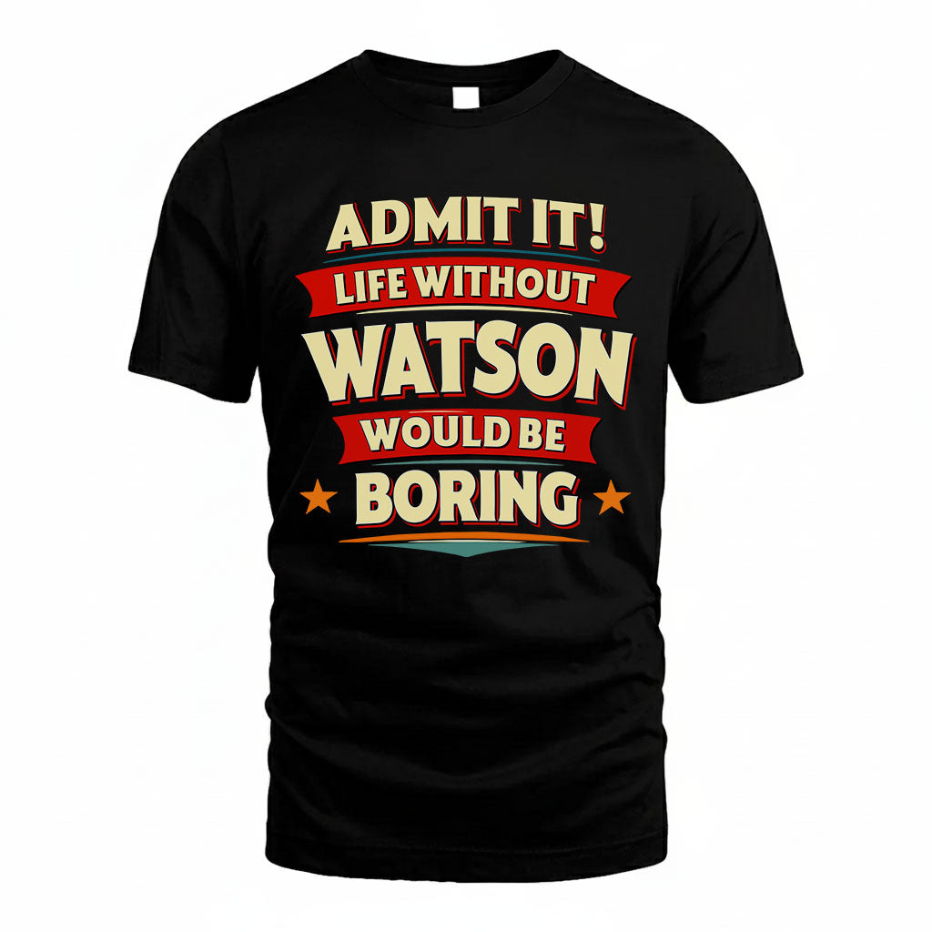 WATSON PH88-K2-106–Personalized Funny Quote Apparel “Life Without NAME Would Be Boring”