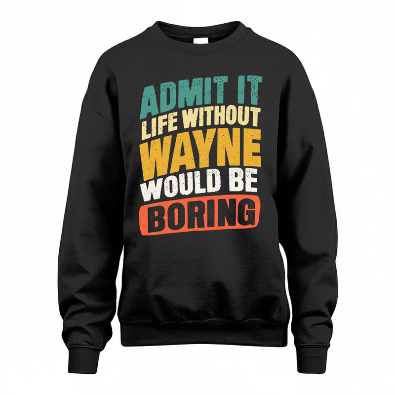 WAYNE TP88-K4-229–Personalized Funny Quote Apparel “Life Without NAME Would Be Boring”