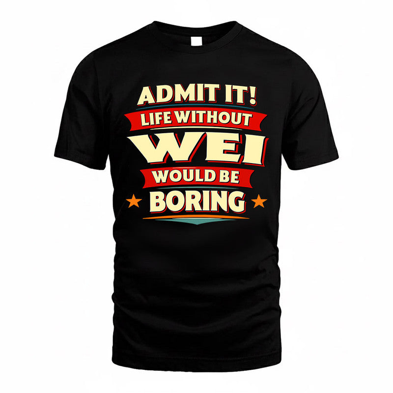 WEI  PH88-K2-106–Personalized Funny Quote Apparel “Life Without NAME Would Be Boring”