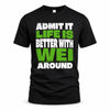 WEI HP68-K4-189 – Personalized Funny Quote Apparel “Admit It, Life Is Better With NAME Around”