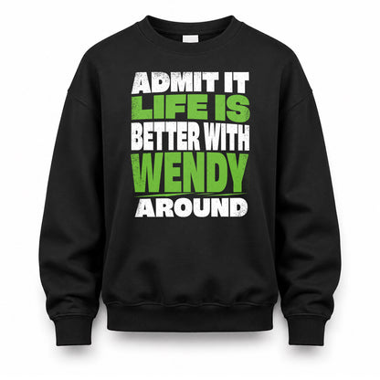 WENDY HP68-K4-189 – Personalized Funny Quote Apparel “Admit It, Life Is Better With NAME Around”