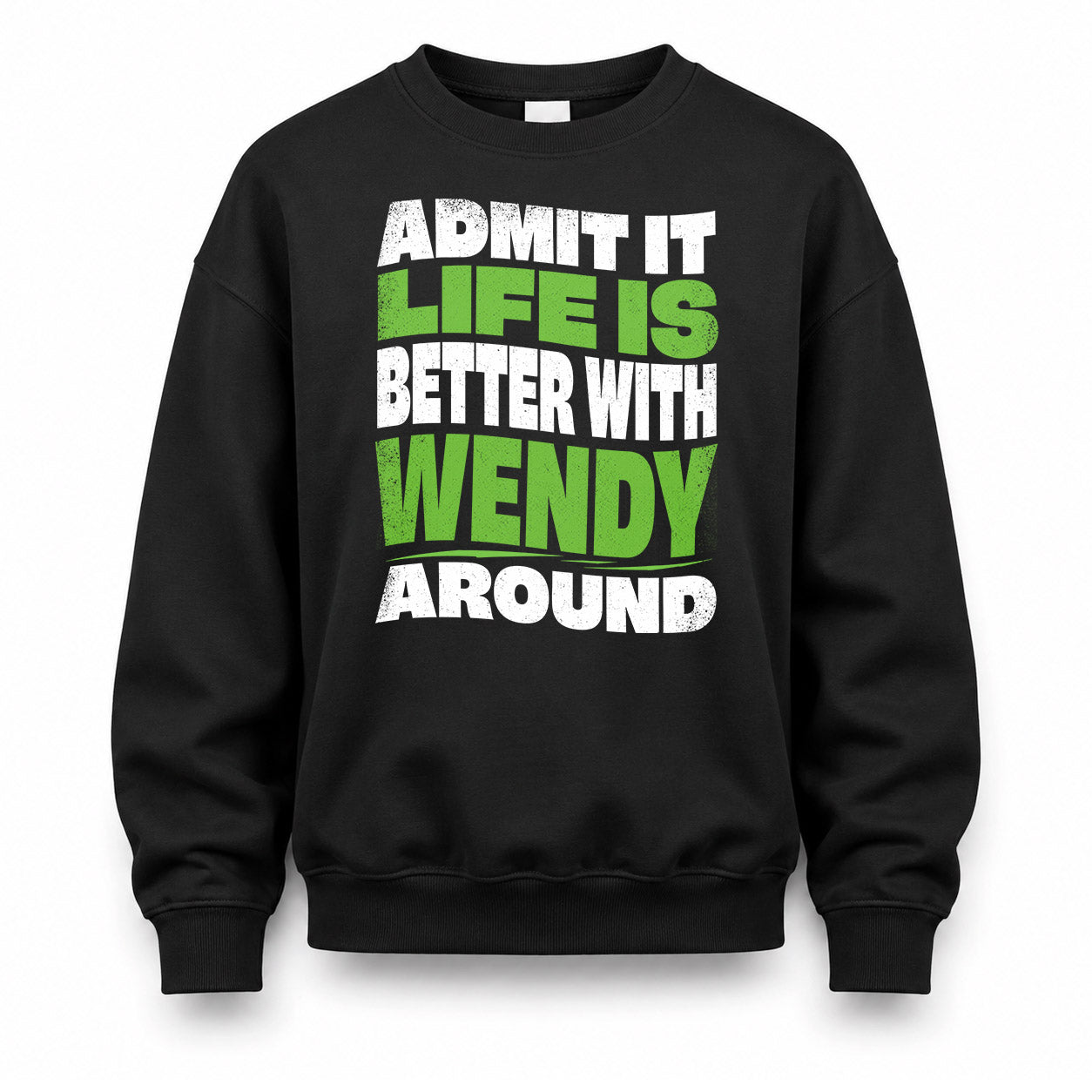 WENDY HP99-K4-189 – Personalized Funny Quote Apparel “Admit It, Life Is Better With NAME Around”