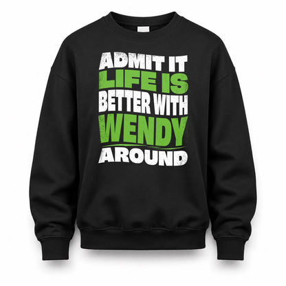 WENDY HP99-K4-189 – Personalized Funny Quote Apparel “Admit It, Life Is Better With NAME Around”