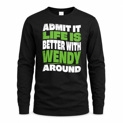 WENDY HP99-K4-189 – Personalized Funny Quote Apparel “Admit It, Life Is Better With NAME Around”