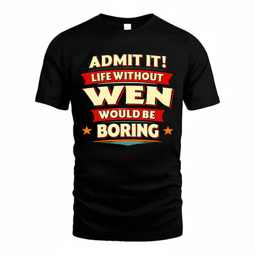 WEN  PH88-K2-106–Personalized Funny Quote Apparel “Life Without NAME Would Be Boring”