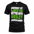 WESLEY HP99-K4-189 – Personalized Funny Quote Apparel “Admit It, Life Is Better With NAME Around”