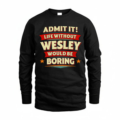 WESLEY PH88-K2-106–Personalized Funny Quote Apparel “Life Without NAME Would Be Boring”