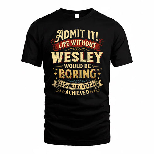 WESLEY TP65-K5-268–Personalized Funny Quote Apparel “Life Without NAME Would Be Boring”