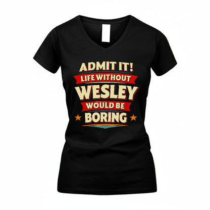 WESLEY PH88-K2-106–Personalized Funny Quote Apparel “Life Without NAME Would Be Boring”