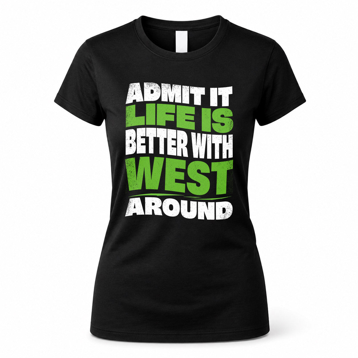 WEST HP99-K4-189 – Personalized Funny Quote Apparel “Admit It, Life Is Better With NAME Around”