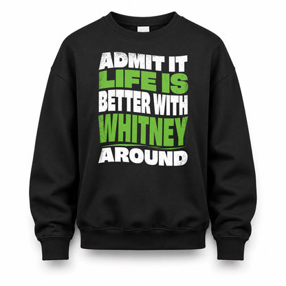 WHITNEY HP99-K4-189 – Personalized Funny Quote Apparel “Admit It, Life Is Better With NAME Around”