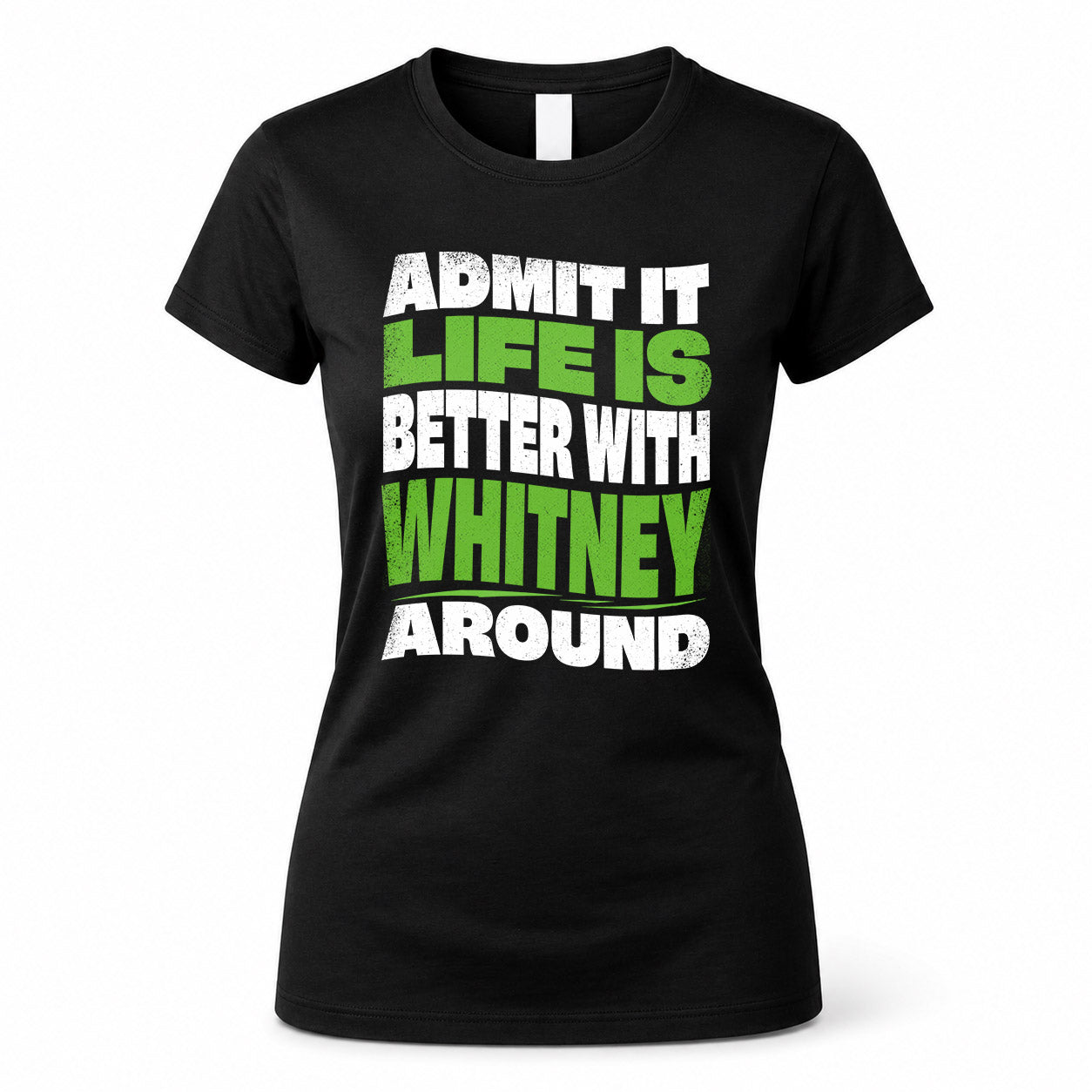 WHITNEY HP99-K4-189 – Personalized Funny Quote Apparel “Admit It, Life Is Better With NAME Around”