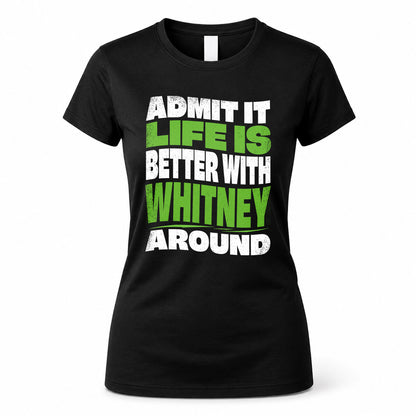 WHITNEY HP99-K4-189 – Personalized Funny Quote Apparel “Admit It, Life Is Better With NAME Around”