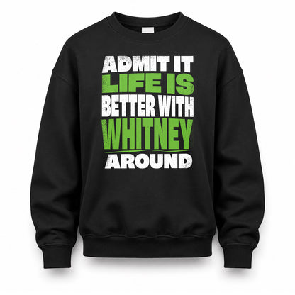 WHITNEY HP68-K4-189 – Personalized Funny Quote Apparel “Admit It, Life Is Better With NAME Around”
