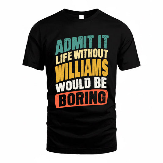 WILLIAMS TP88-K4-229–Personalized Funny Quote Apparel “Life Without NAME Would Be Boring”