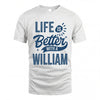 WILLIAM HH88-K2–Personalized Name Quote T-Shirt Life Is Better With Unisex Gift