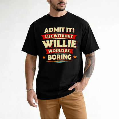 WILLIE PH88-K2-106–Personalized Funny Quote Apparel “Life Without NAME Would Be Boring”