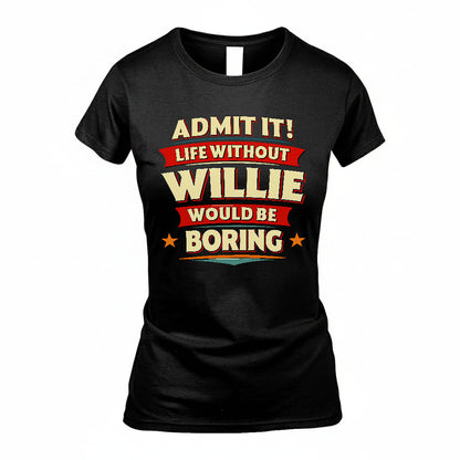 WILLIE PH88-K2-106–Personalized Funny Quote Apparel “Life Without NAME Would Be Boring”