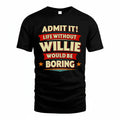 WILLIE PH88-K2-106–Personalized Funny Quote Apparel “Life Without NAME Would Be Boring”