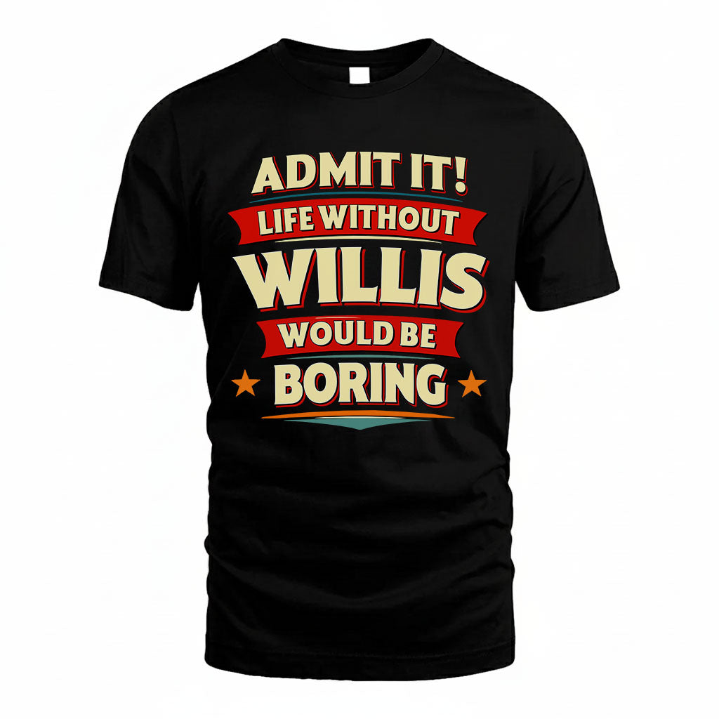 WILLIS PH88-K2-106–Personalized Funny Quote Apparel “Life Without NAME Would Be Boring”