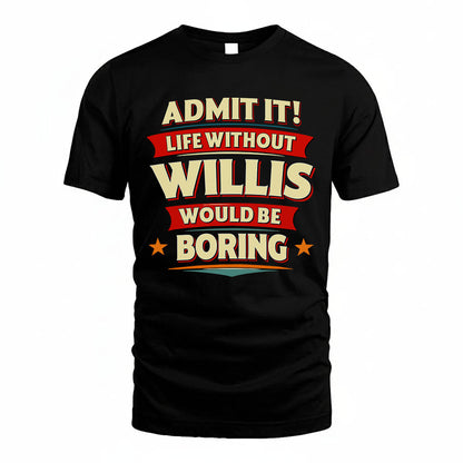 WILLIS PH88-K2-106–Personalized Funny Quote Apparel “Life Without NAME Would Be Boring”