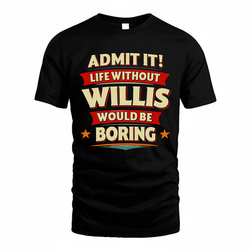 WILLIS PH88-K2-106–Personalized Funny Quote Apparel “Life Without NAME Would Be Boring”