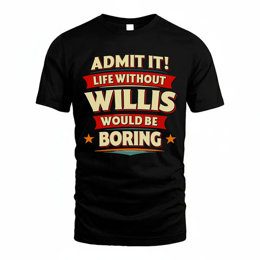WILLIS PH88-K2-106–Personalized Funny Quote Apparel “Life Without NAME Would Be Boring”
