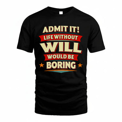 WILL PH88-K2-106–Personalized Funny Quote Apparel “Life Without NAME Would Be Boring”