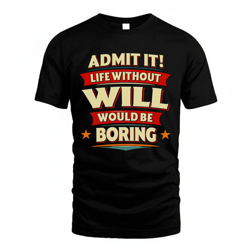WILL PH88-K2-106–Personalized Funny Quote Apparel “Life Without NAME Would Be Boring”