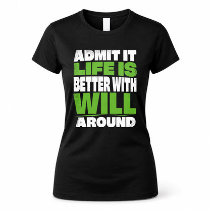 WILL HP68-K4-189 – Personalized Funny Quote Apparel “Admit It, Life Is Better With NAME Around”