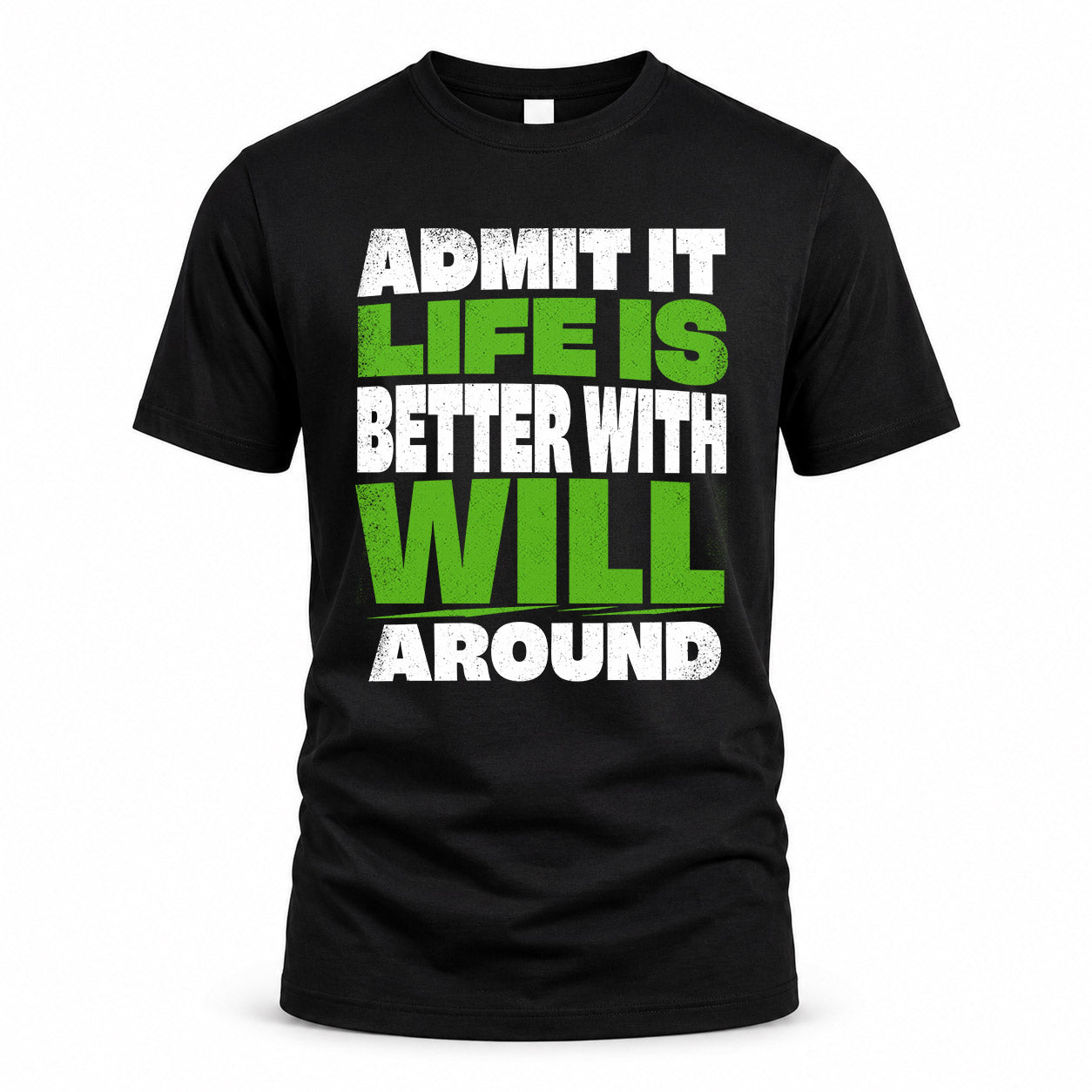 WILL HP68-K4-189 – Personalized Funny Quote Apparel “Admit It, Life Is Better With NAME Around”