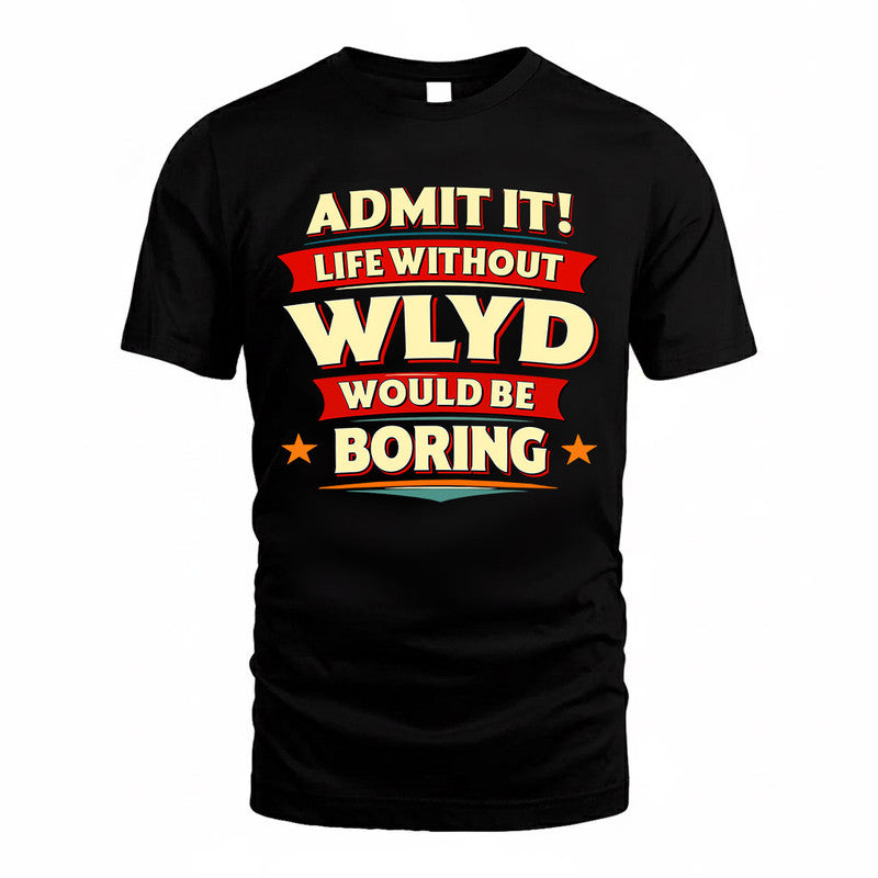 WLYD  PH88-K2-106–Personalized Funny Quote Apparel “Life Without NAME Would Be Boring”
