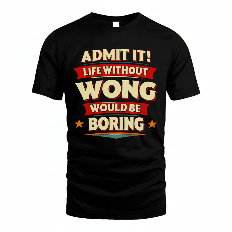 WONG PH88-K2-106–Personalized Funny Quote Apparel “Life Without NAME Would Be Boring”