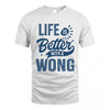 WONG HH88-K2–Personalized Name Quote T-Shirt Life Is Better With Unisex Gift
