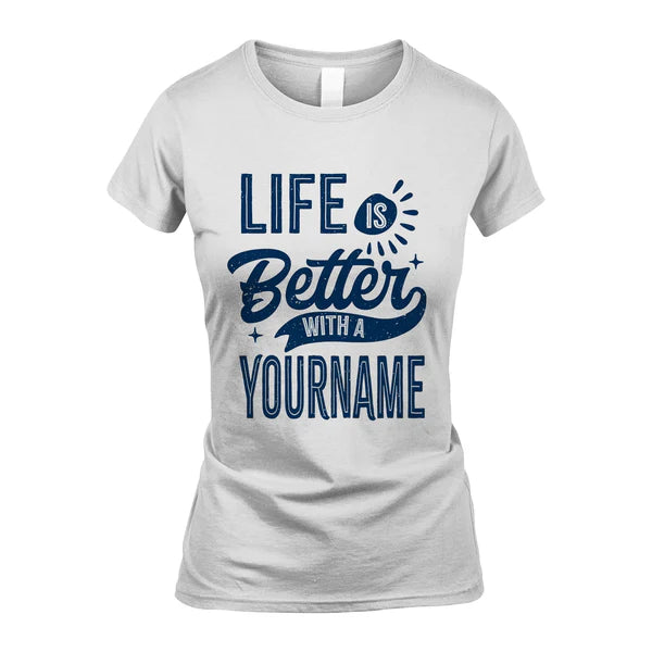 YOUR NAME HH88-K6–Personalized Name Quote T-Shirt Life Is Better With Unisex Gift