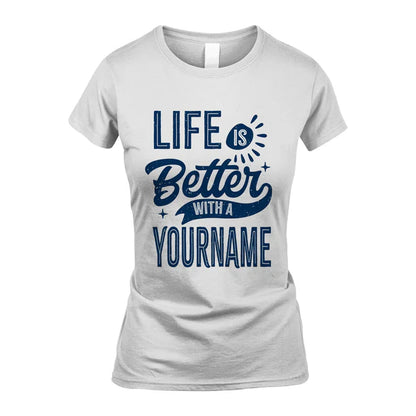 YOUR NAME HH88-K6–Personalized Name Quote T-Shirt Life Is Better With Unisex Gift