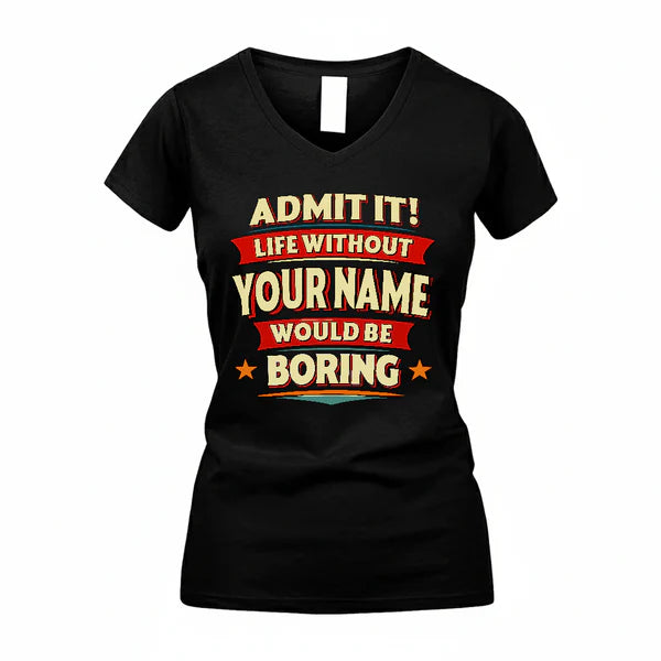 YOUR NAME PH82-K2-106–Personalized Funny Quote Apparel “Life Without NAME Would Be Boring