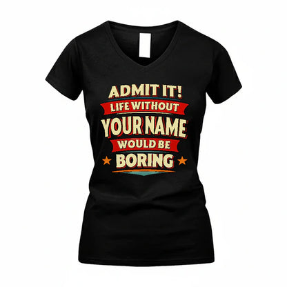 YOUR NAME PH82-K2-106–Personalized Funny Quote Apparel “Life Without NAME Would Be Boring